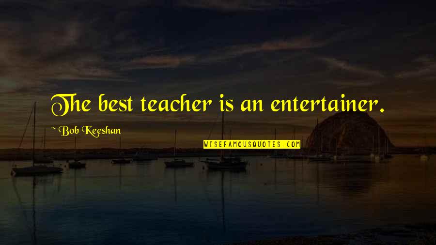 Tybalt And Benvolio Foil Quotes By Bob Keeshan: The best teacher is an entertainer.