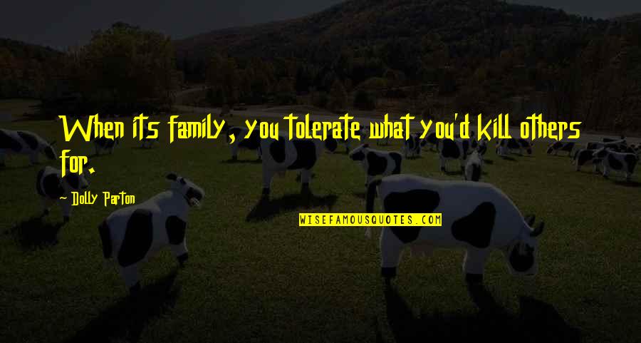 Tybalt Capulet Famous Quotes By Dolly Parton: When its family, you tolerate what you'd kill