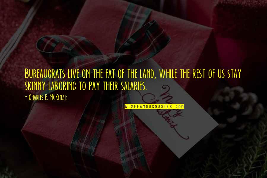 Tybalt Character Quotes By Charles E. McKenzie: Bureaucrats live on the fat of the land, Tybalt Character Quotes By Charles E. McKenzie: Bureaucrats live on the fat of the land,