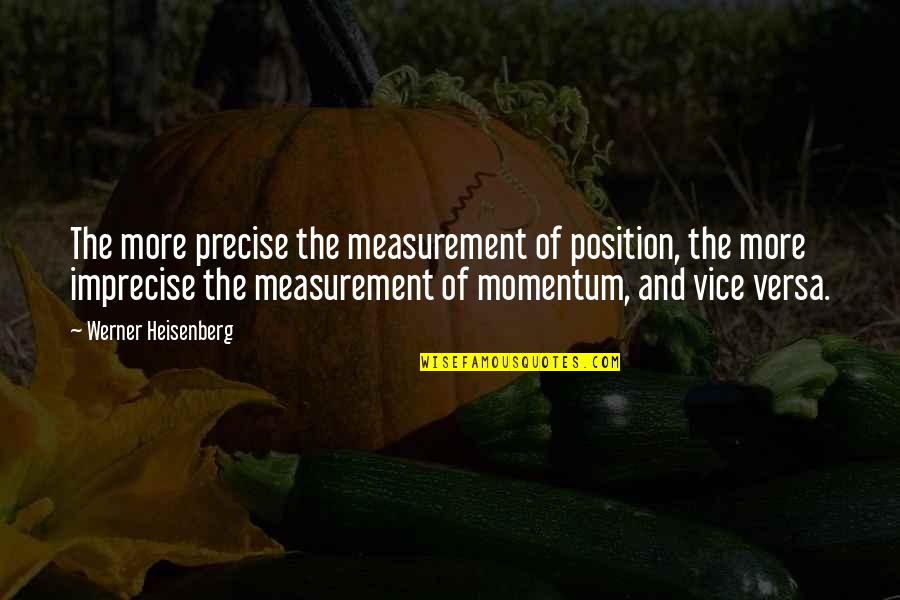 Tybalt Hot Headed Quotes By Werner Heisenberg: The more precise the measurement of position, the