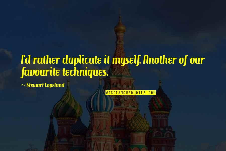 Tybalt Impulsive Quotes By Stewart Copeland: I'd rather duplicate it myself. Another of our Tybalt Impulsive Quotes By Stewart Copeland: I'd rather duplicate it myself. Another of our