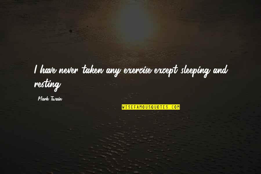 Tybalt Love Quotes By Mark Twain: I have never taken any exercise except sleeping