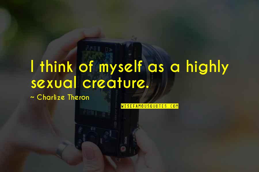 Tycer Quotes By Charlize Theron: I think of myself as a highly sexual