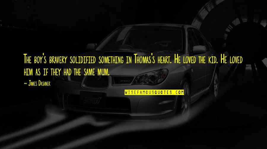Tycer Quotes By James Dashner: The boy's bravery solidified something in Thomas's heart.
