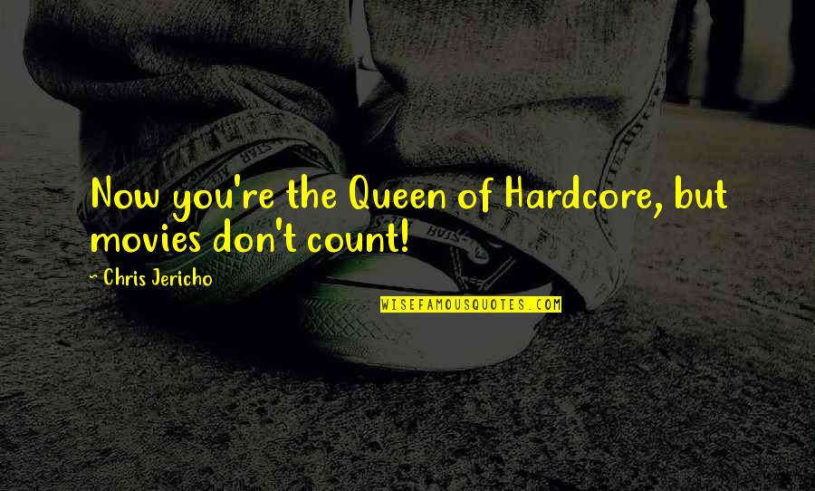 Tycho Celchu Quotes By Chris Jericho: Now you're the Queen of Hardcore, but movies Tycho Celchu Quotes By Chris Jericho: Now you're the Queen of Hardcore, but movies