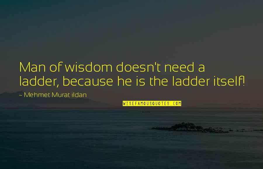 Tyde Levi Quotes By Mehmet Murat Ildan: Man of wisdom doesn't need a ladder, because Tyde Levi Quotes By Mehmet Murat Ildan: Man of wisdom doesn't need a ladder, because