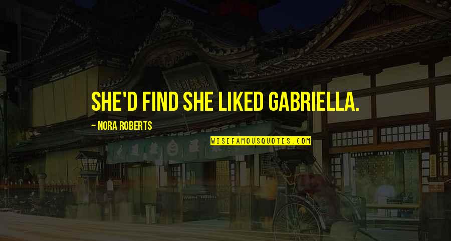 Tydi Quotes By Nora Roberts: she'd find she liked Gabriella. Tydi Quotes By Nora Roberts: she'd find she liked Gabriella.