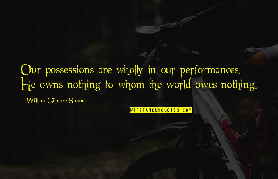Tyding Quotes By William Gilmore Simms: Our possessions are wholly in our performances. He