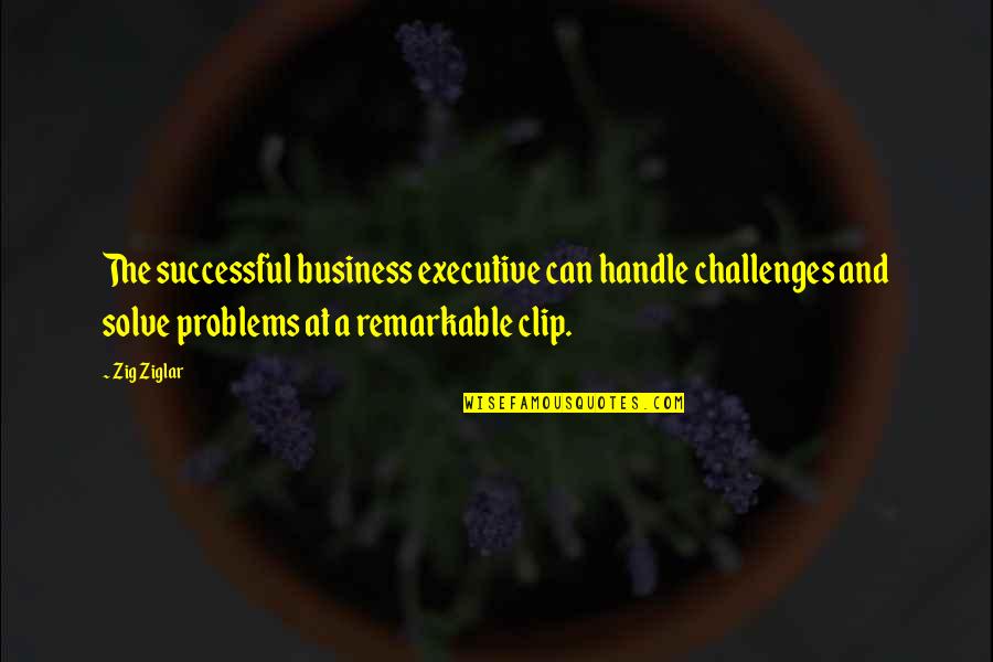 Tydzien Quotes By Zig Ziglar: The successful business executive can handle challenges and Tydzien Quotes By Zig Ziglar: The successful business executive can handle challenges and