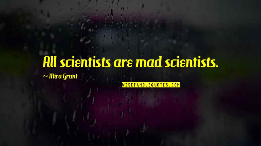 Tye Die Quotes By Mira Grant: All scientists are mad scientists.