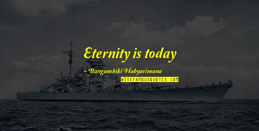 Tye Dye Quotes By Bangambiki Habyarimana: Eternity is today Tye Dye Quotes By Bangambiki Habyarimana: Eternity is today