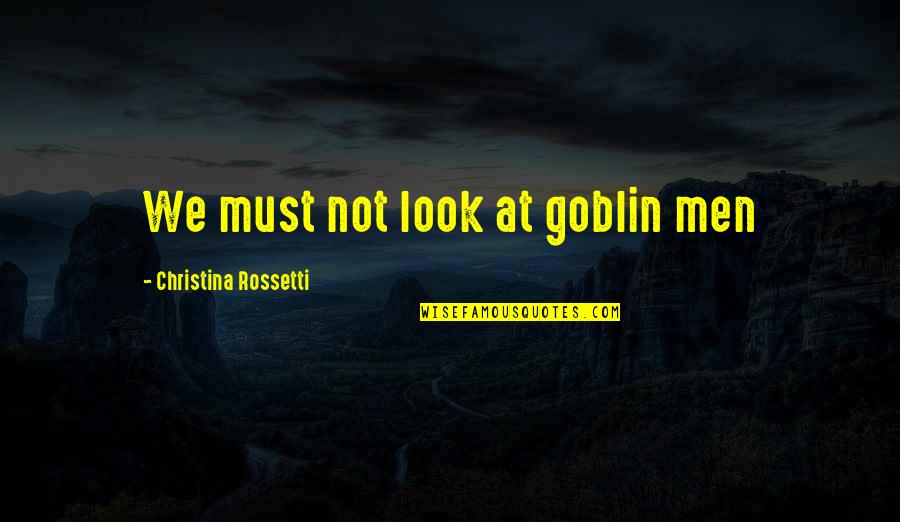 Tyersal Equestrian Quotes By Christina Rossetti: We must not look at goblin men