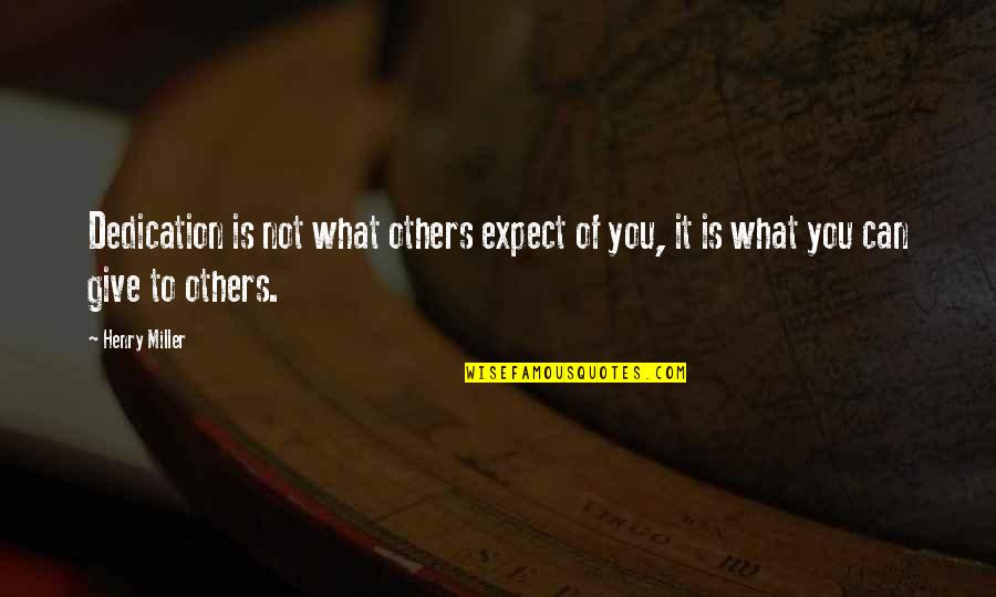 Tye's Quotes By Henry Miller: Dedication is not what others expect of you,