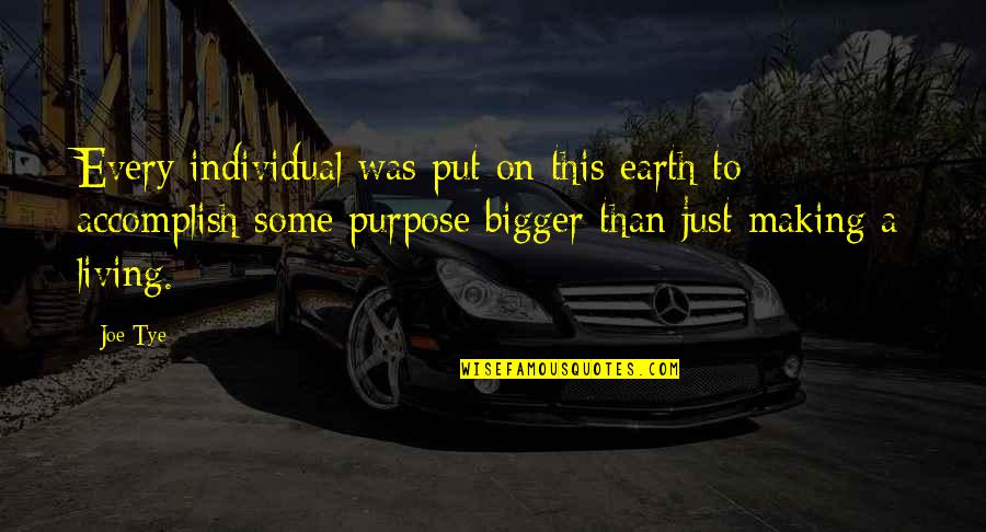 Tye's Quotes By Joe Tye: Every individual was put on this earth to Tye's Quotes By Joe Tye: Every individual was put on this earth to