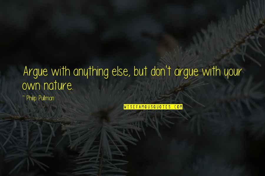 Tye's Quotes By Philip Pullman: Argue with anything else, but don't argue with Tye's Quotes By Philip Pullman: Argue with anything else, but don't argue with