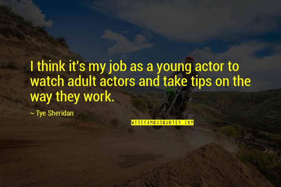 Tye's Quotes By Tye Sheridan: I think it's my job as a young