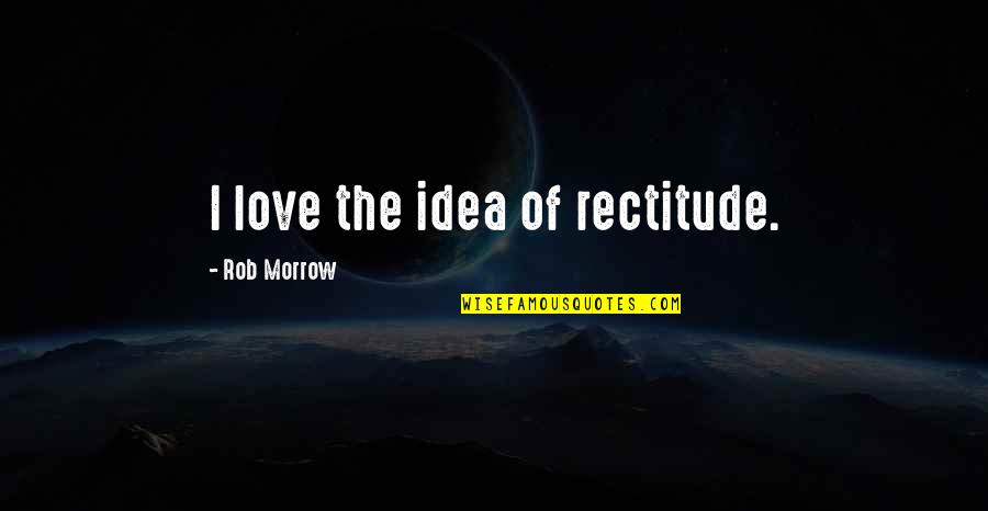 Tyeshia Hicks Quotes By Rob Morrow: I love the idea of rectitude.