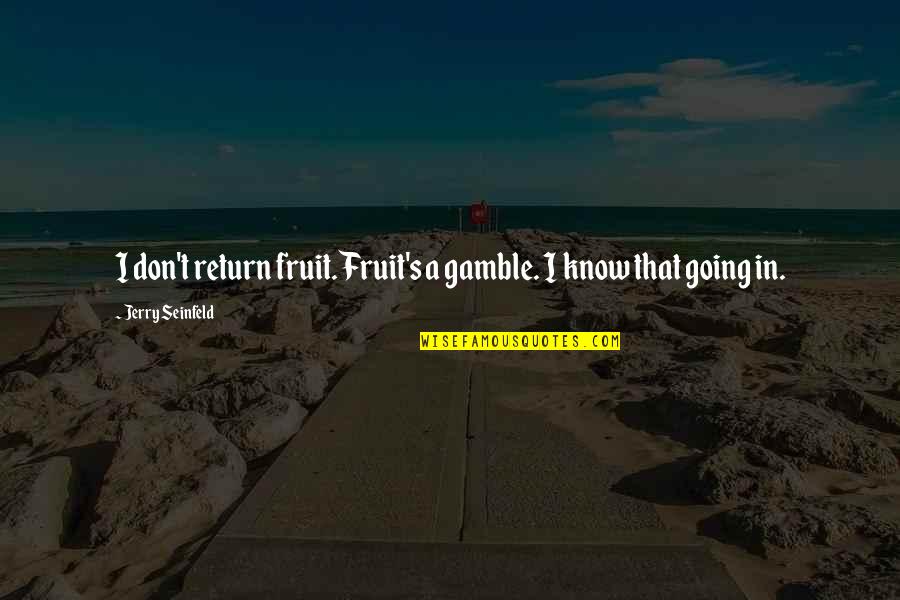 Tyfontaine1800 Quotes By Jerry Seinfeld: I don't return fruit. Fruit's a gamble. I