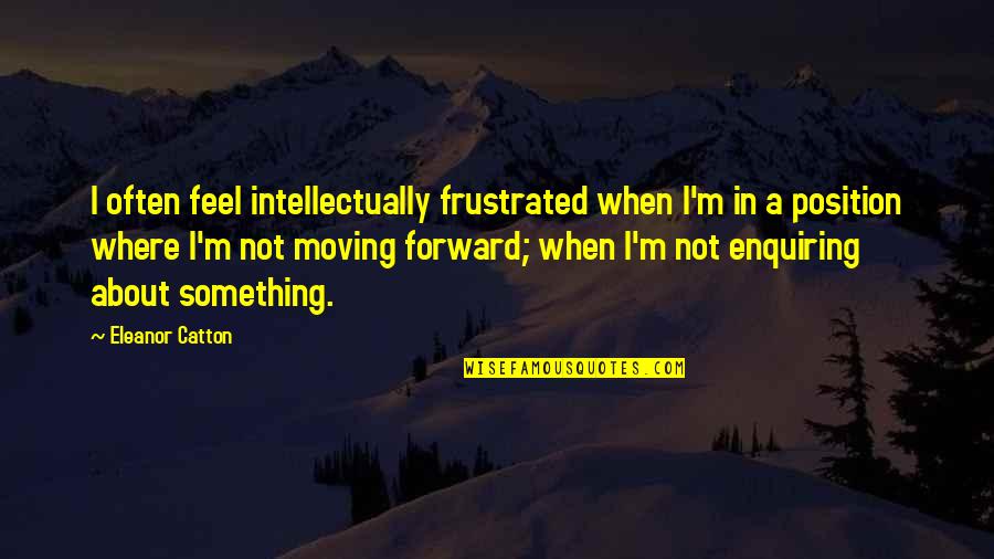 Tyga Deuces Quotes By Eleanor Catton: I often feel intellectually frustrated when I'm in Tyga Deuces Quotes By Eleanor Catton: I often feel intellectually frustrated when I'm in