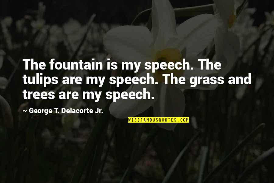 Tyga Make It Work Quotes By George T. Delacorte Jr.: The fountain is my speech. The tulips are