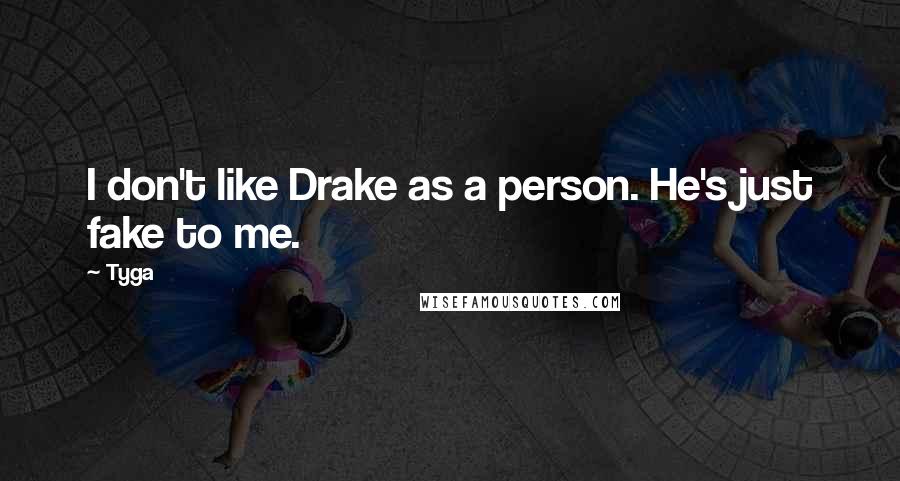 Tyga quotes: I don't like Drake as a person. He's just fake to me.