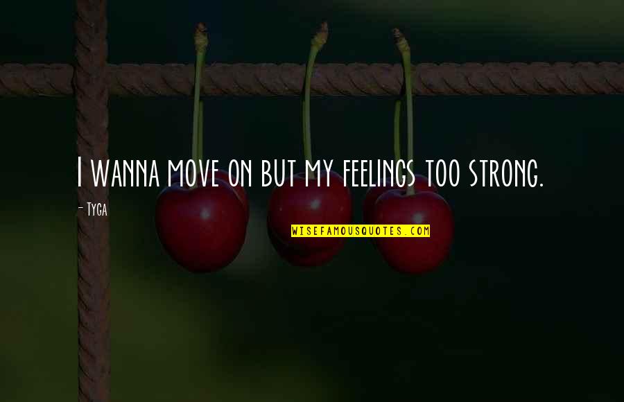 Tyga Quotes By Tyga: I wanna move on but my feelings too