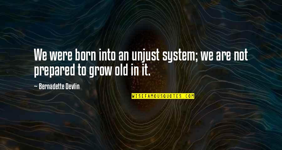 Tygan Med Quotes By Bernadette Devlin: We were born into an unjust system; we Tygan Med Quotes By Bernadette Devlin: We were born into an unjust system; we
