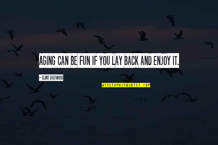 Tygan Med Quotes By Clint Eastwood: Aging can be fun if you lay back Tygan Med Quotes By Clint Eastwood: Aging can be fun if you lay back