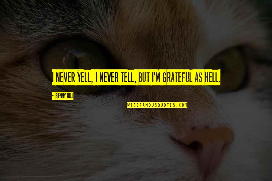 Tygerscribblings Quotes By Benny Hill: I never yell, I never tell, but I'm