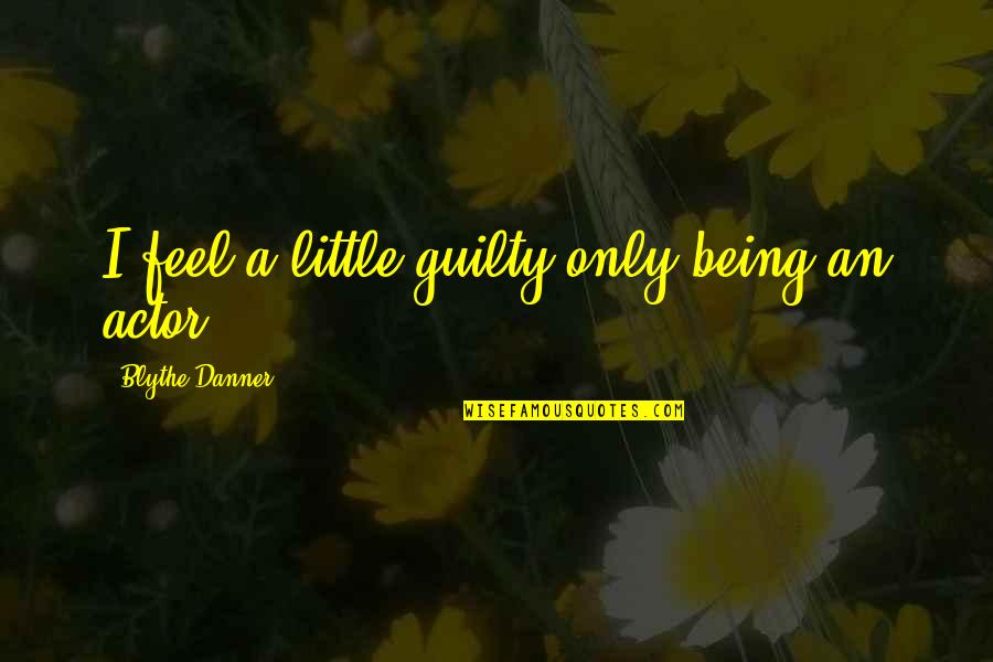 Tygrus Quotes By Blythe Danner: I feel a little guilty only being an Tygrus Quotes By Blythe Danner: I feel a little guilty only being an