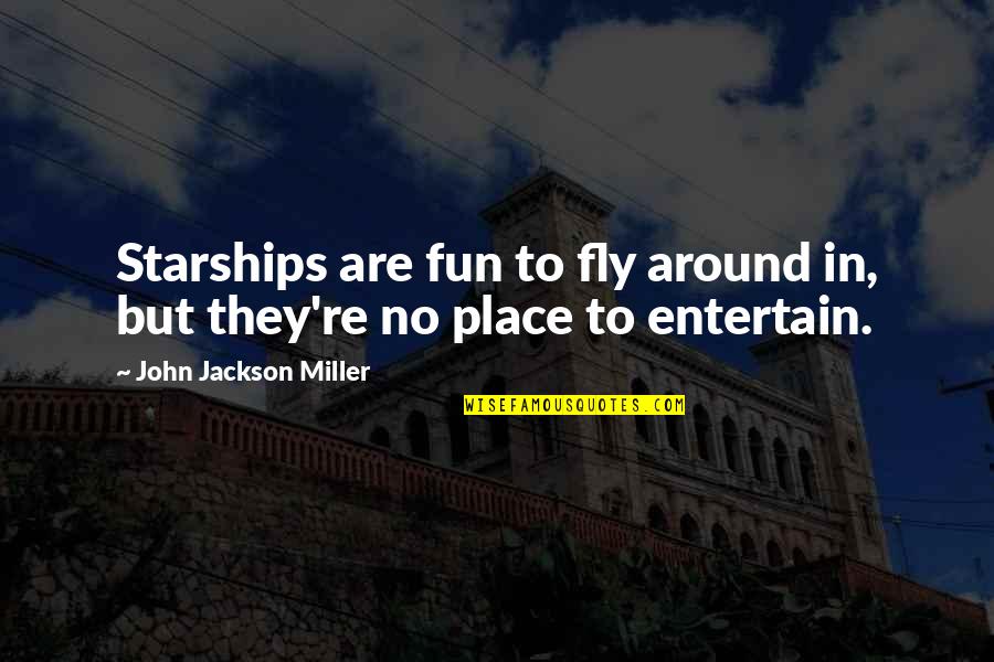 Tyhe Quotes By John Jackson Miller: Starships are fun to fly around in, but