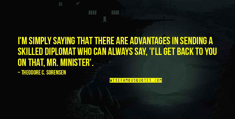 Tyhe Quotes By Theodore C. Sorensen: I'm simply saying that there are advantages in Tyhe Quotes By Theodore C. Sorensen: I'm simply saying that there are advantages in