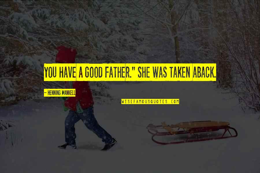 Tyhjkynti Quotes By Henning Mankell: You have a good father." She was taken Tyhjkynti Quotes By Henning Mankell: You have a good father." She was taken