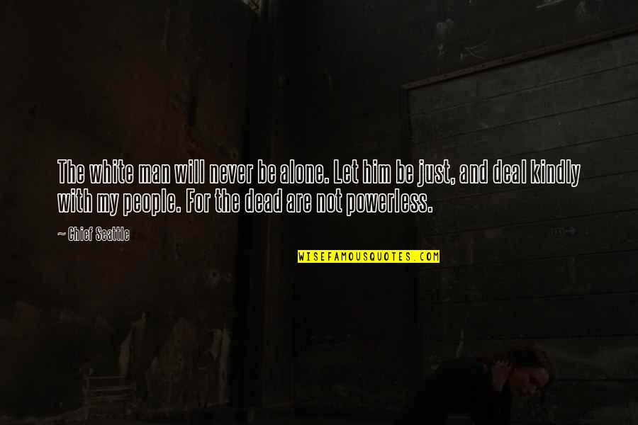 Tyia Acoff Quotes By Chief Seattle: The white man will never be alone. Let Tyia Acoff Quotes By Chief Seattle: The white man will never be alone. Let