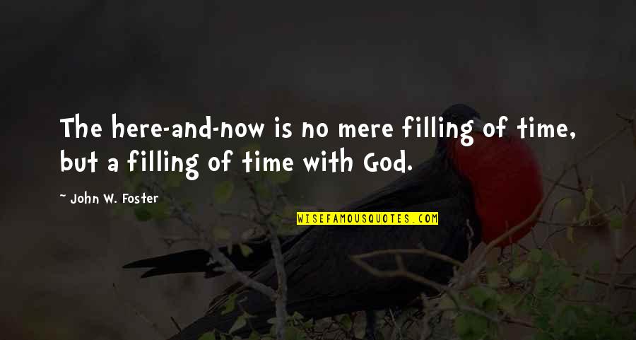 Tyia Acoff Quotes By John W. Foster: The here-and-now is no mere filling of time,