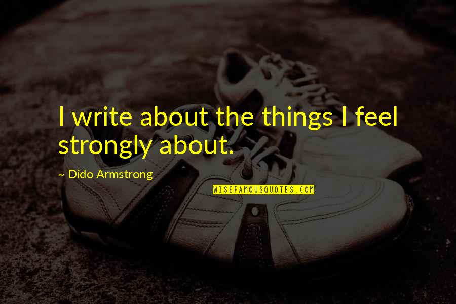 Tyia Foster Quotes By Dido Armstrong: I write about the things I feel strongly Tyia Foster Quotes By Dido Armstrong: I write about the things I feel strongly