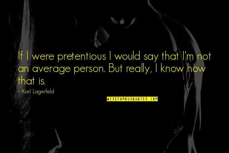 Tyia Foster Quotes By Karl Lagerfeld: If I were pretentious I would say that Tyia Foster Quotes By Karl Lagerfeld: If I were pretentious I would say that