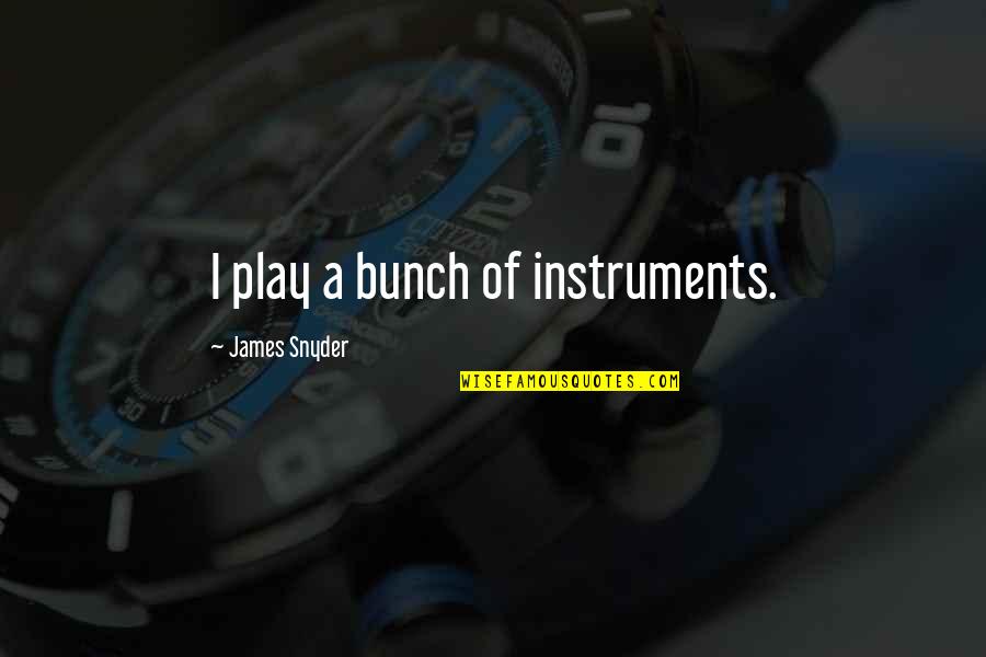 Tyia Westbrook Quotes By James Snyder: I play a bunch of instruments. Tyia Westbrook Quotes By James Snyder: I play a bunch of instruments.
