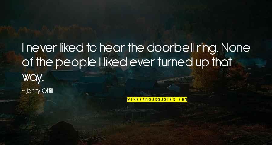 Tyia Westbrook Quotes By Jenny Offill: I never liked to hear the doorbell ring. Tyia Westbrook Quotes By Jenny Offill: I never liked to hear the doorbell ring.