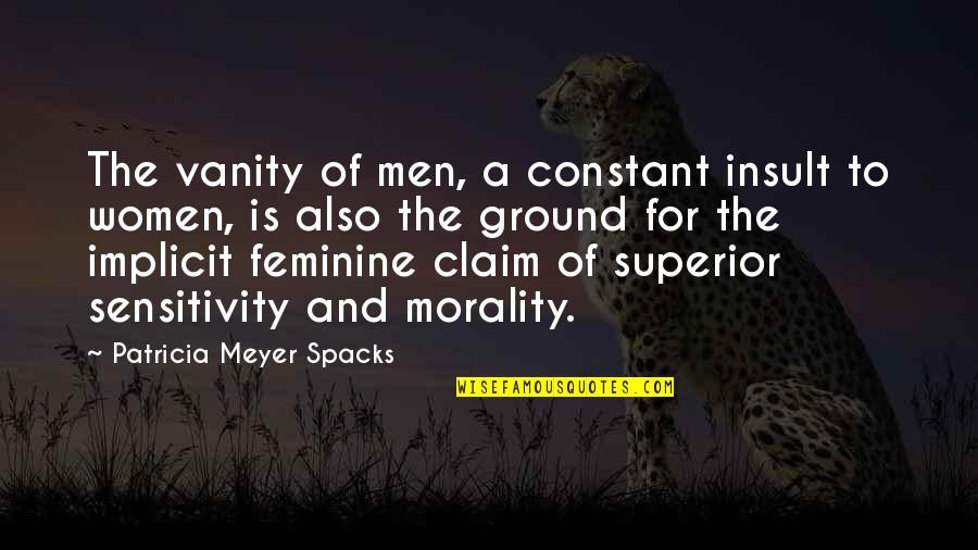 Tyia Westbrook Quotes By Patricia Meyer Spacks: The vanity of men, a constant insult to Tyia Westbrook Quotes By Patricia Meyer Spacks: The vanity of men, a constant insult to