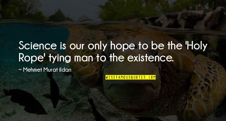 Tying Quotes By Mehmet Murat Ildan: Science is our only hope to be the