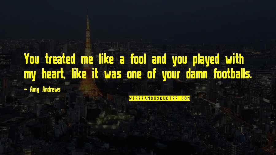 Tying Shoes Quotes By Amy Andrews: You treated me like a fool and you Tying Shoes Quotes By Amy Andrews: You treated me like a fool and you