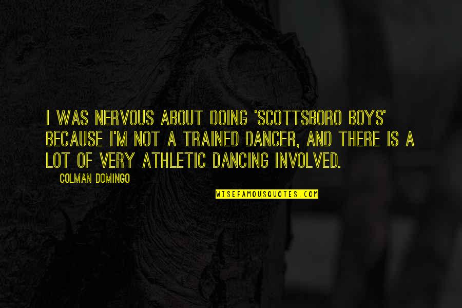 Tying Shoes Quotes By Colman Domingo: I was nervous about doing 'Scottsboro Boys' because Tying Shoes Quotes By Colman Domingo: I was nervous about doing 'Scottsboro Boys' because