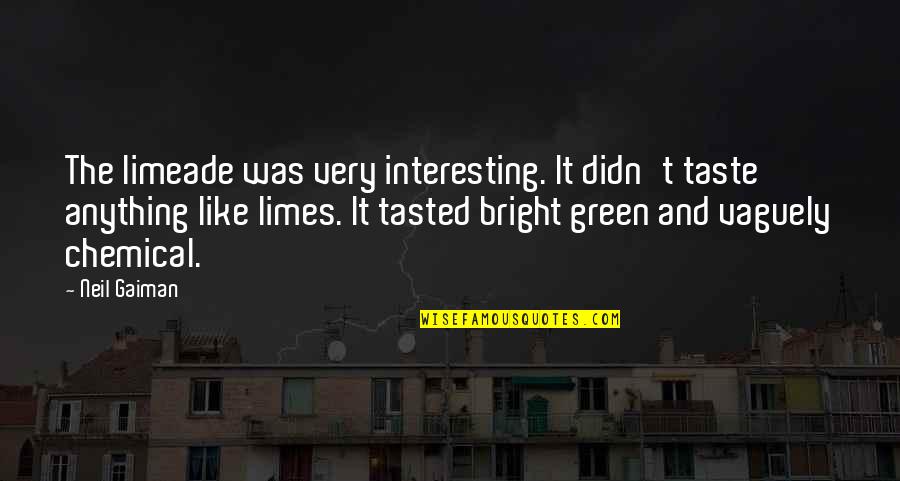 Tying Shoes Quotes By Neil Gaiman: The limeade was very interesting. It didn't taste Tying Shoes Quotes By Neil Gaiman: The limeade was very interesting. It didn't taste