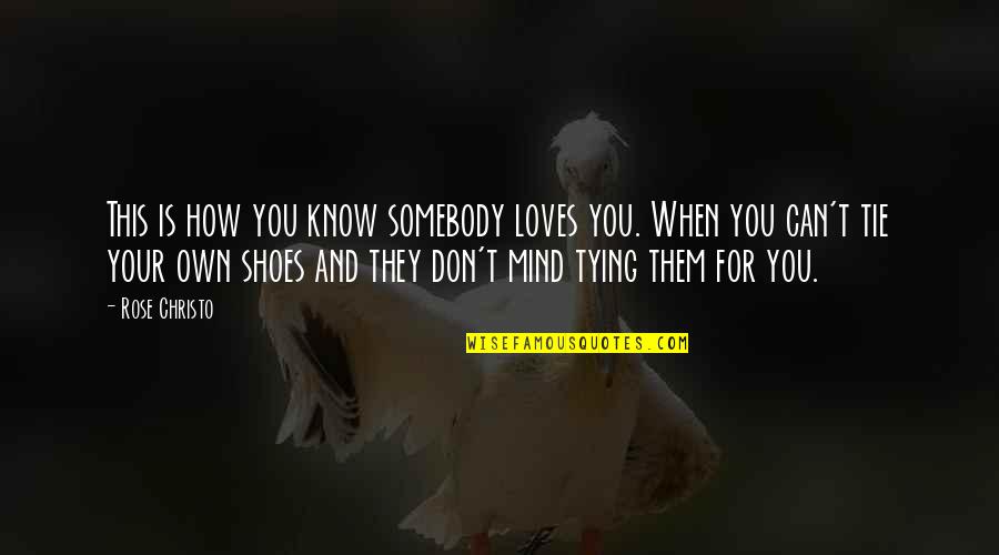 Tying Shoes Quotes By Rose Christo: This is how you know somebody loves you. Tying Shoes Quotes By Rose Christo: This is how you know somebody loves you.