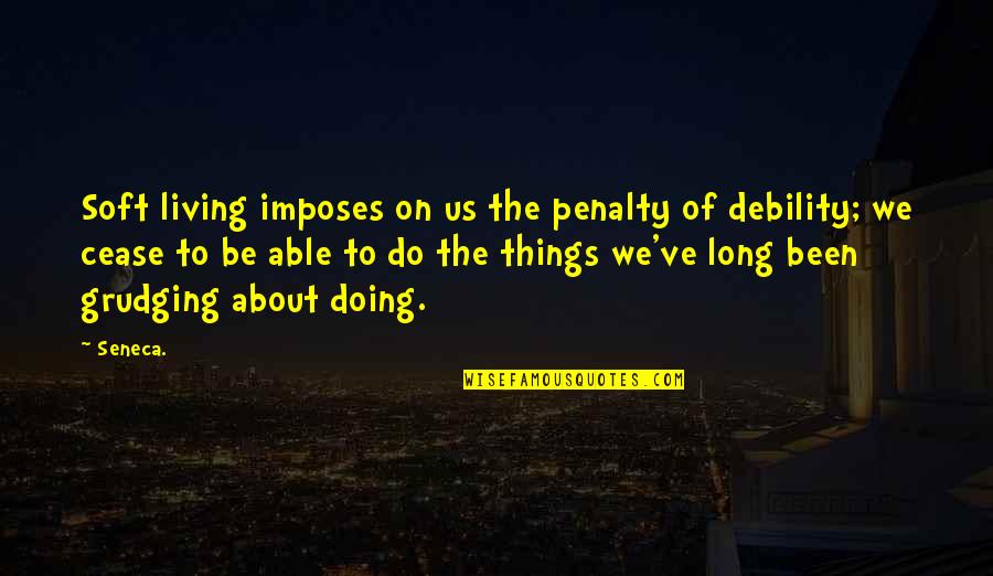 Tying Things Together Quotes By Seneca.: Soft living imposes on us the penalty of