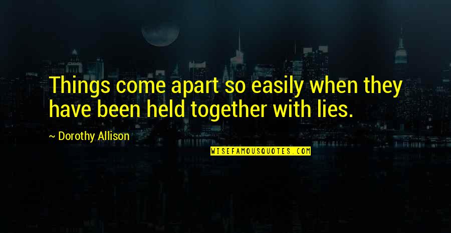 Tying Your Shoes Quotes By Dorothy Allison: Things come apart so easily when they have Tying Your Shoes Quotes By Dorothy Allison: Things come apart so easily when they have