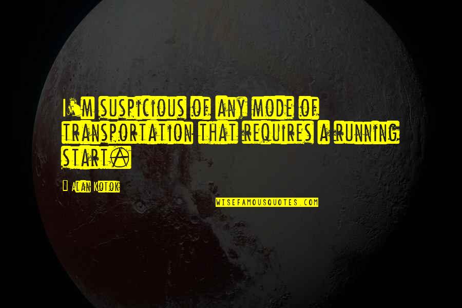 Tyktv Quotes By Alan Kotok: I'm suspicious of any mode of transportation that