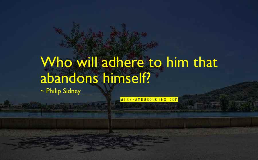 Tylar Witt Quotes By Philip Sidney: Who will adhere to him that abandons himself? Tylar Witt Quotes By Philip Sidney: Who will adhere to him that abandons himself?