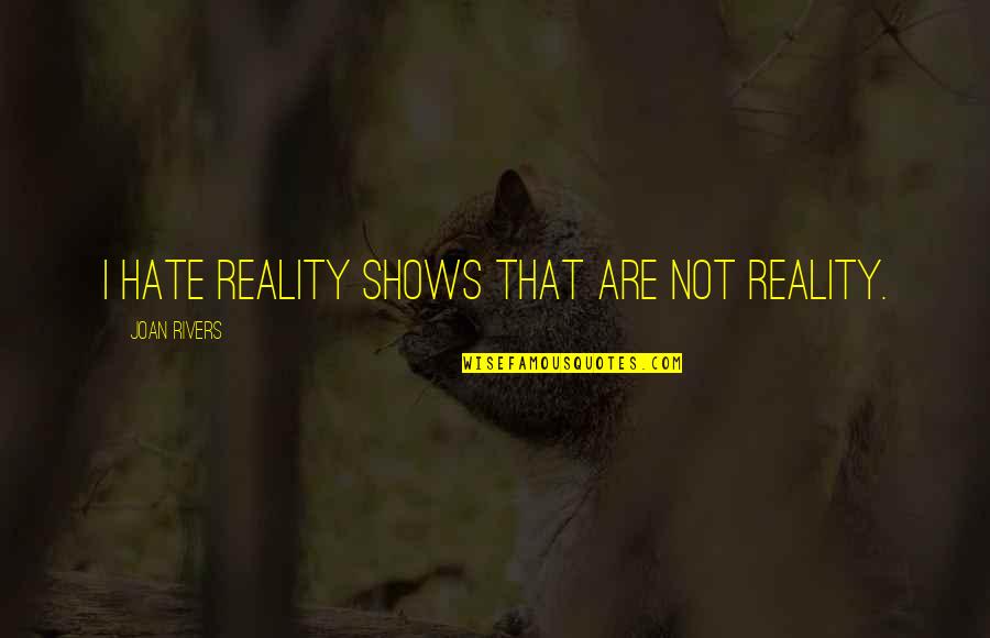 Tyldesley Swimsuits Quotes By Joan Rivers: I hate reality shows that are not reality. Tyldesley Swimsuits Quotes By Joan Rivers: I hate reality shows that are not reality.